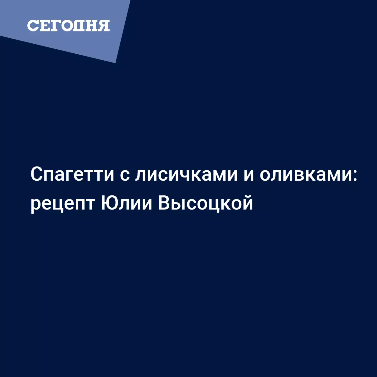 Паста с лисичками и оливками в сливочном соусе - рецепт Юлии Высоцкой -  Рецепты, продукты, еда | Сегодня