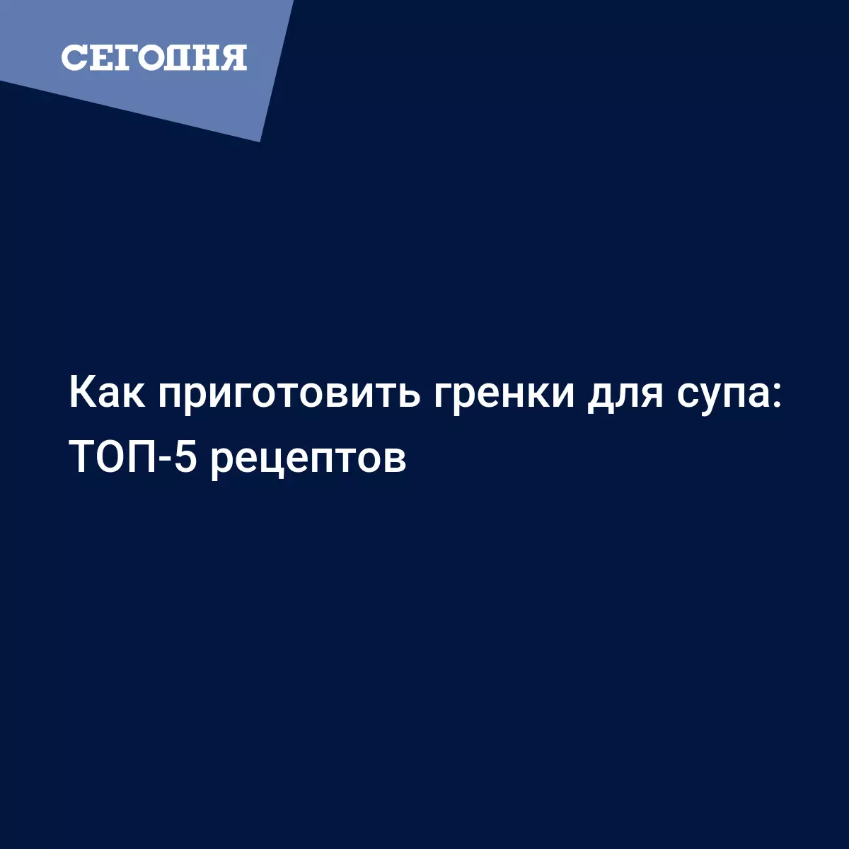 Рецепты гренок для супа в домашних условиях - Рецепты, продукты, еда |  Сегодня