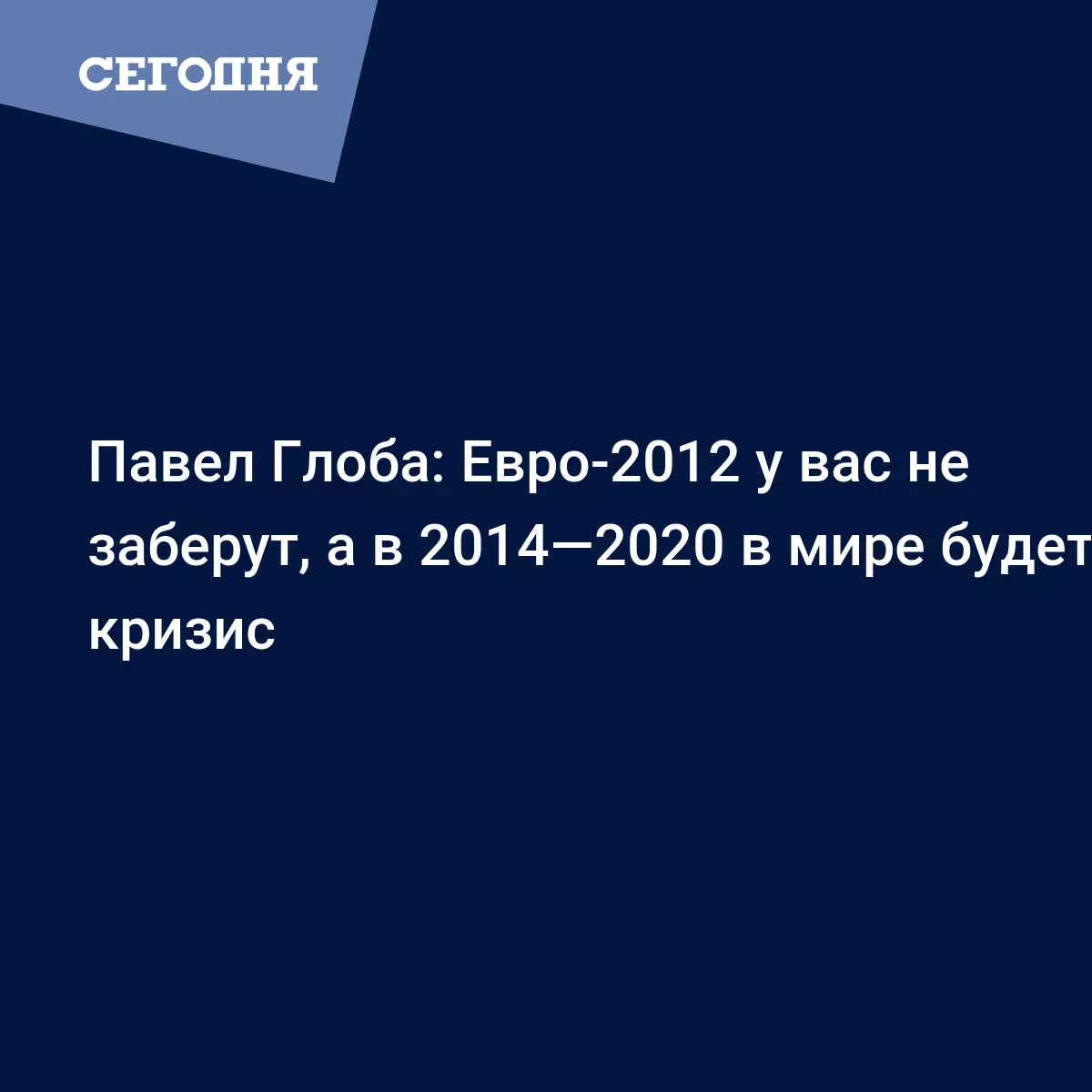 Павел Глоба: Евро-2012 у вас не заберут, а в 2014—2020 в мире будет кризис  - Интервью звезд - Знаменитому астрологу исполняется 55 лет. В свой юбилей  пророк вспоминает о своих корнях, камерах