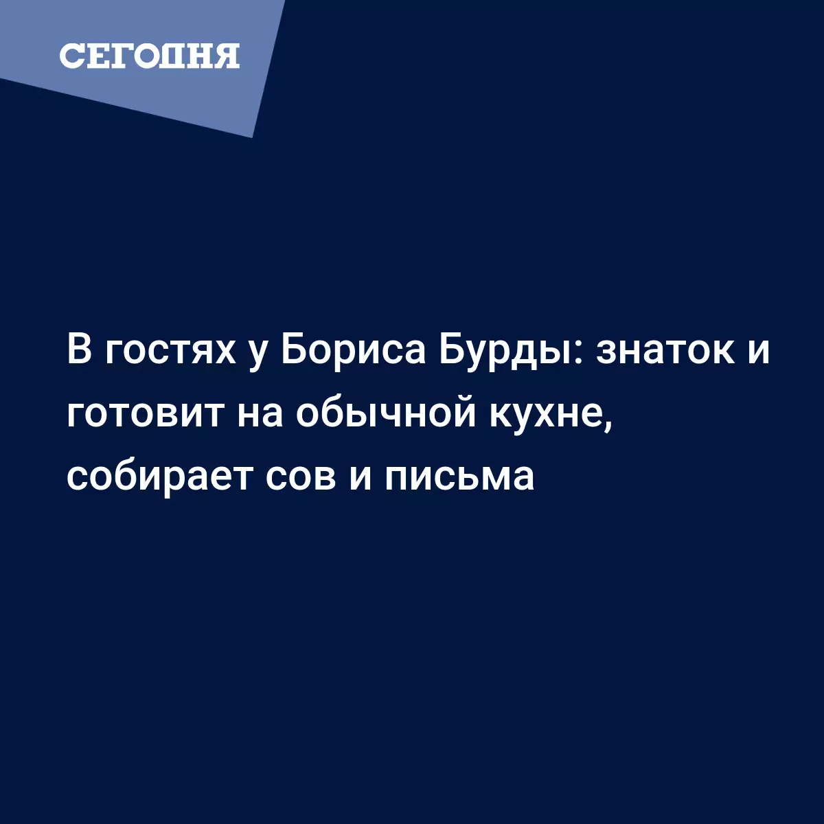 В гостях у Бориса Бурды: знаток и готовит на обычной кухне, собирает сов и  письма - Новости Одессы | Сегодня