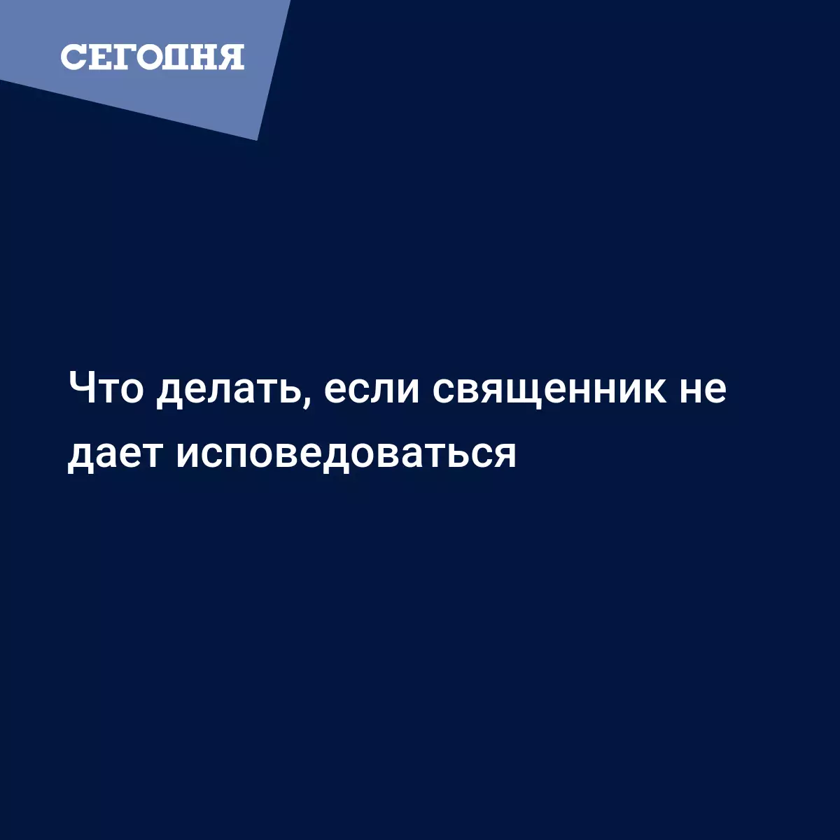 Что делать, если священник не дает исповедоваться - Воскресная школа |  Сегодня