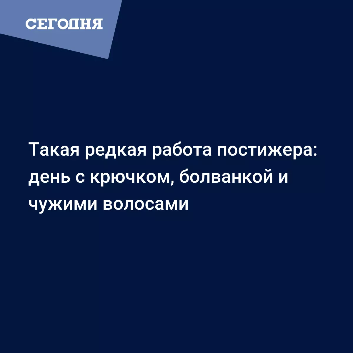 Такая редкая работа постижера: день с крючком, болванкой и чужими волосами  - Психология | Сегодня