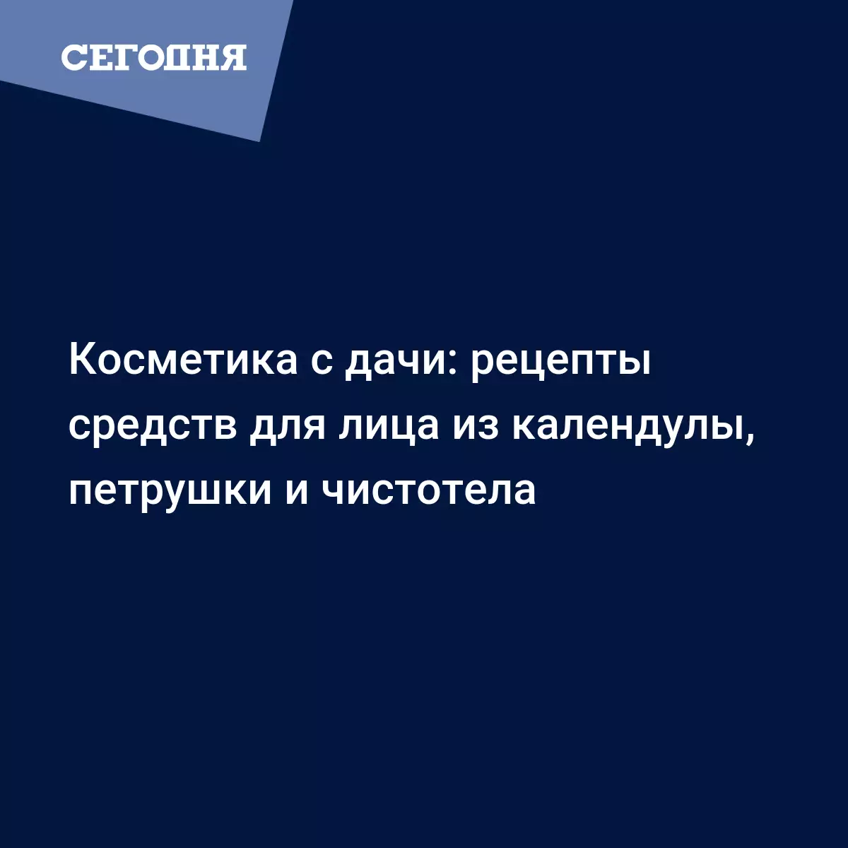 Косметика с дачи: рецепты средств для лица из календулы, петрушки и  чистотела | Сегодня