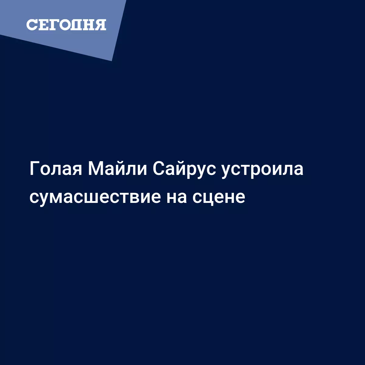 Голая Майли Сайрус устроила сумасшествие на сцене - Новости шоу бизнеса |  Сегодня