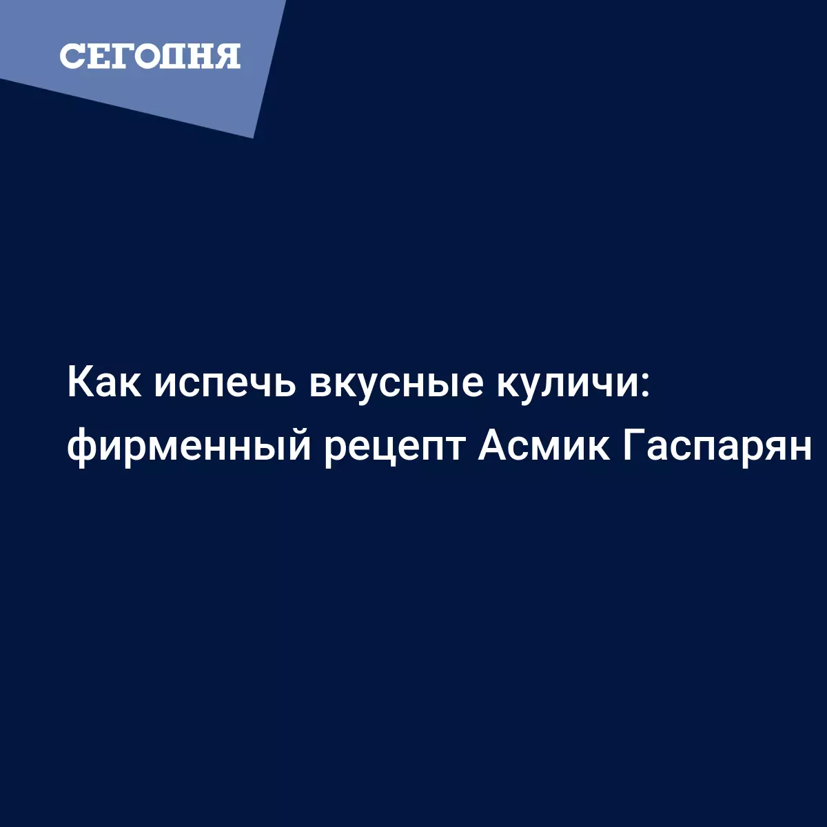 Паска по фирменному рецепту Асмик Гаспарян - Рецепты, продукты, еда |  Сегодня