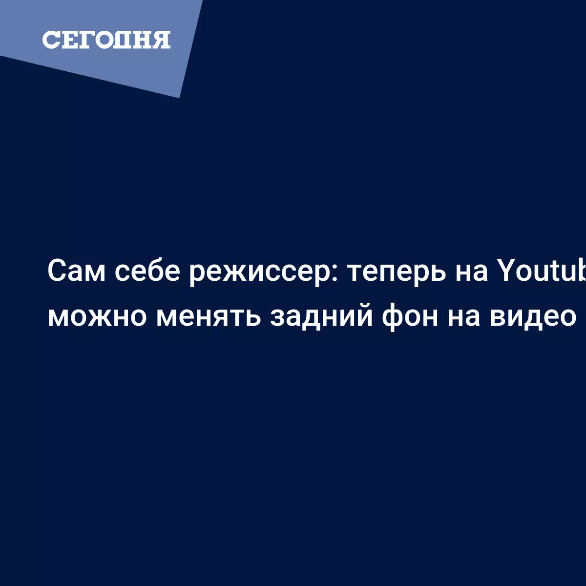 На Youtube можно менять задний фон на видео - Техно | Сегодня