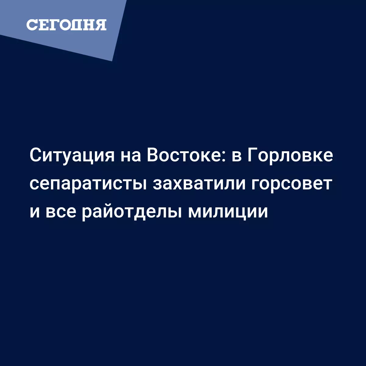 Ситуация на Востоке: в Горловке сепаратисты захватили горсовет и все  райотделы милиции | Сегодня