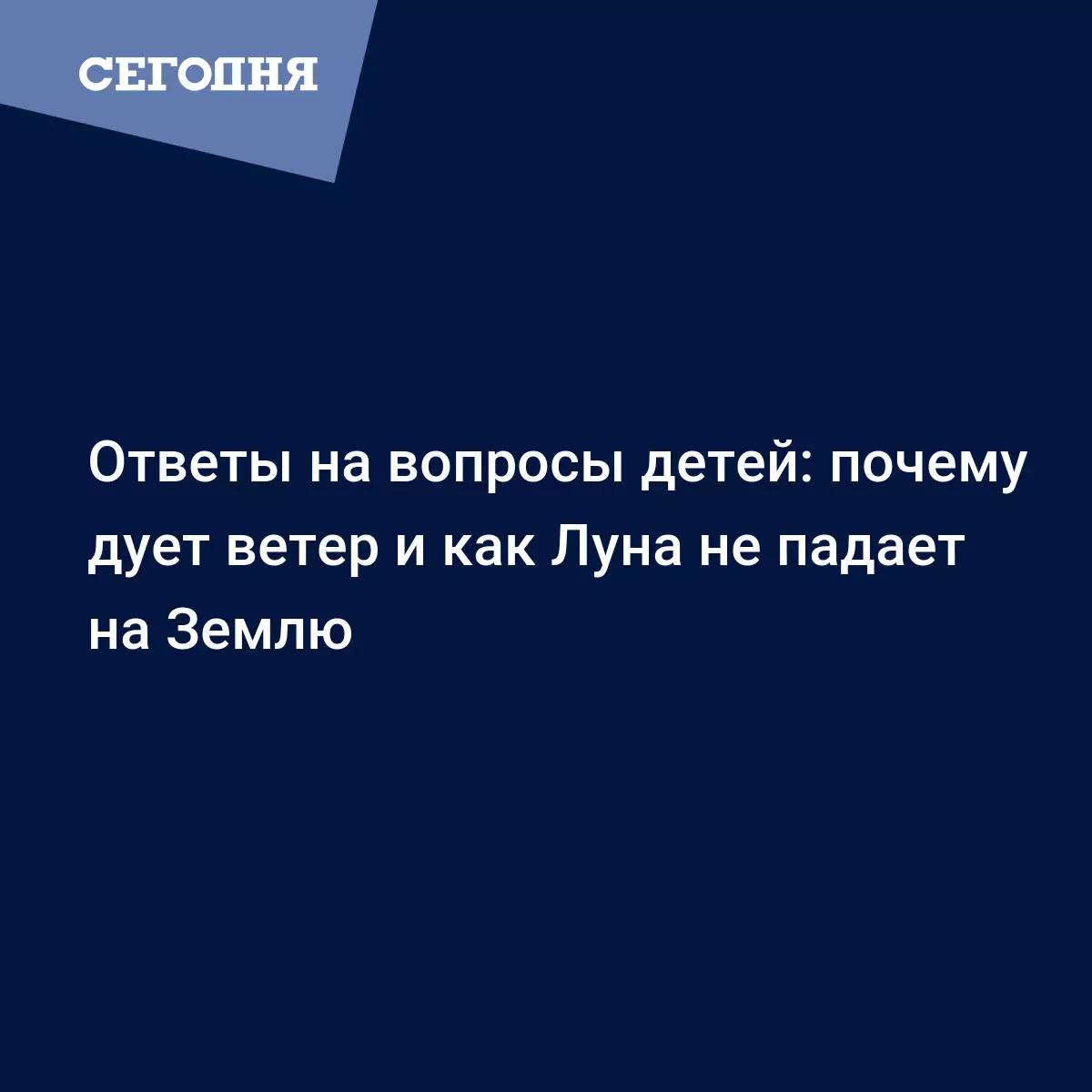 Ответы на вопросы детей: почему дует ветер и как Луна не падает на Землю |  Сегодня