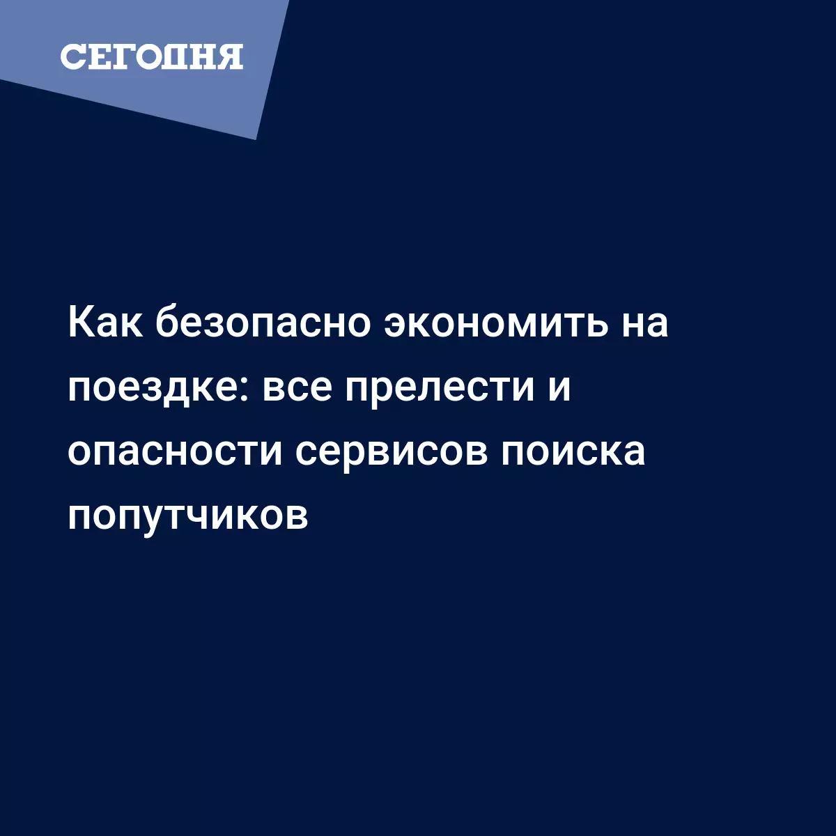 Как безопасно экономить на поездке: все прелести и опасности сервисов поиска  попутчиков - Автомобильные новости | Сегодня