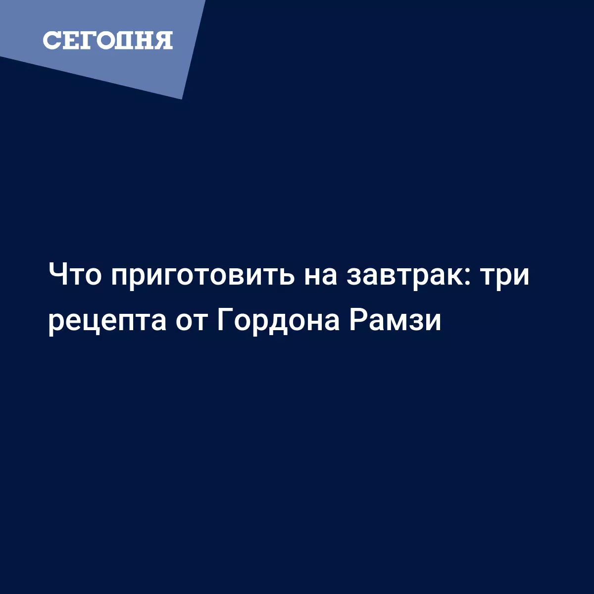 Гордон Рамзи поделился лучшими рецептами завтраков - шеф рассказал, как  приготовить яичницу, кашу и оладьи - Рецепты, продукты, еда | Сегодня