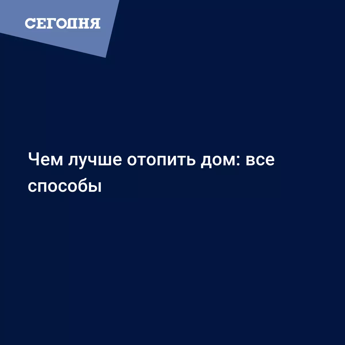 Чем лучше отопить дом: все способы - Новости недвижимости | Сегодня